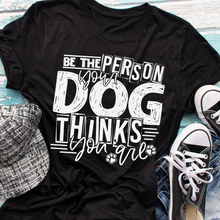 Load image into Gallery viewer, Be the Person your Dog thinks you are