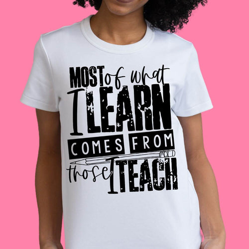 Most of what I learn comes from those I teach