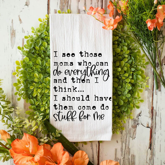 I see those moms who can do everything...